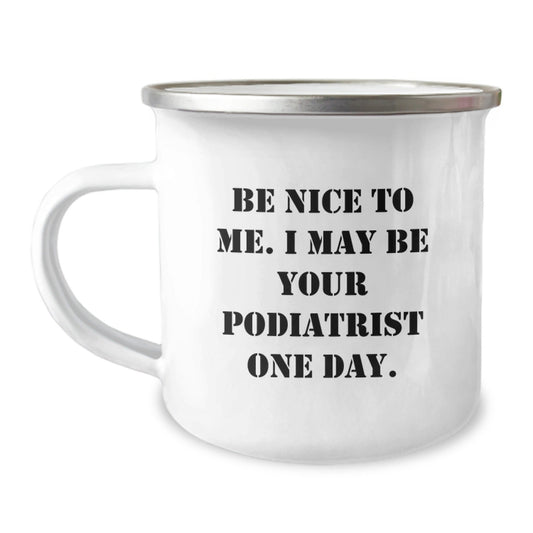 Funny Podiatrist Gifts from Friends for Graduation, Camping Mug with Quote 'Be Nice To Me. I May Be Your Podiatrist One Day.' - Victory Thru Vision