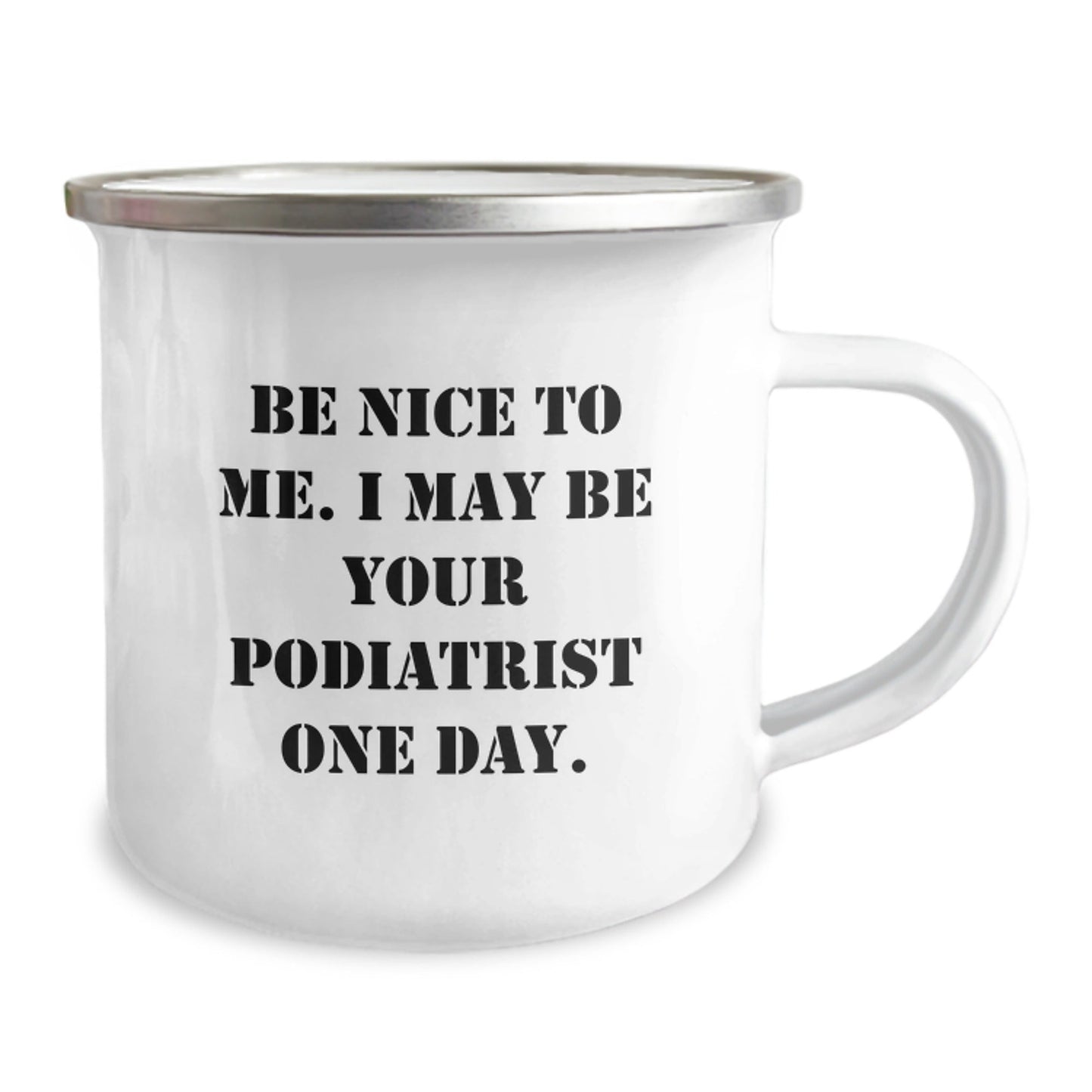 Funny Podiatrist Gifts from Friends for Graduation, Camping Mug with Quote 'Be Nice To Me. I May Be Your Podiatrist One Day.' - Victory Thru Vision