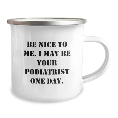 Funny Podiatrist Gifts from Friends for Graduation, Camping Mug with Quote 'Be Nice To Me. I May Be Your Podiatrist One Day.' - Victory Thru Vision