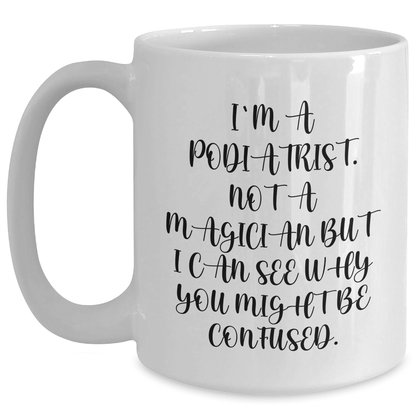 Funny Podiatrist Gifts from Friends for Men's White Coffee Mugs, I'm A Podiatrist, Not A Magician, But I Can See Why You Might Be Confused. Unique Father's Day Unique Gifts - Victory Thru Vision
