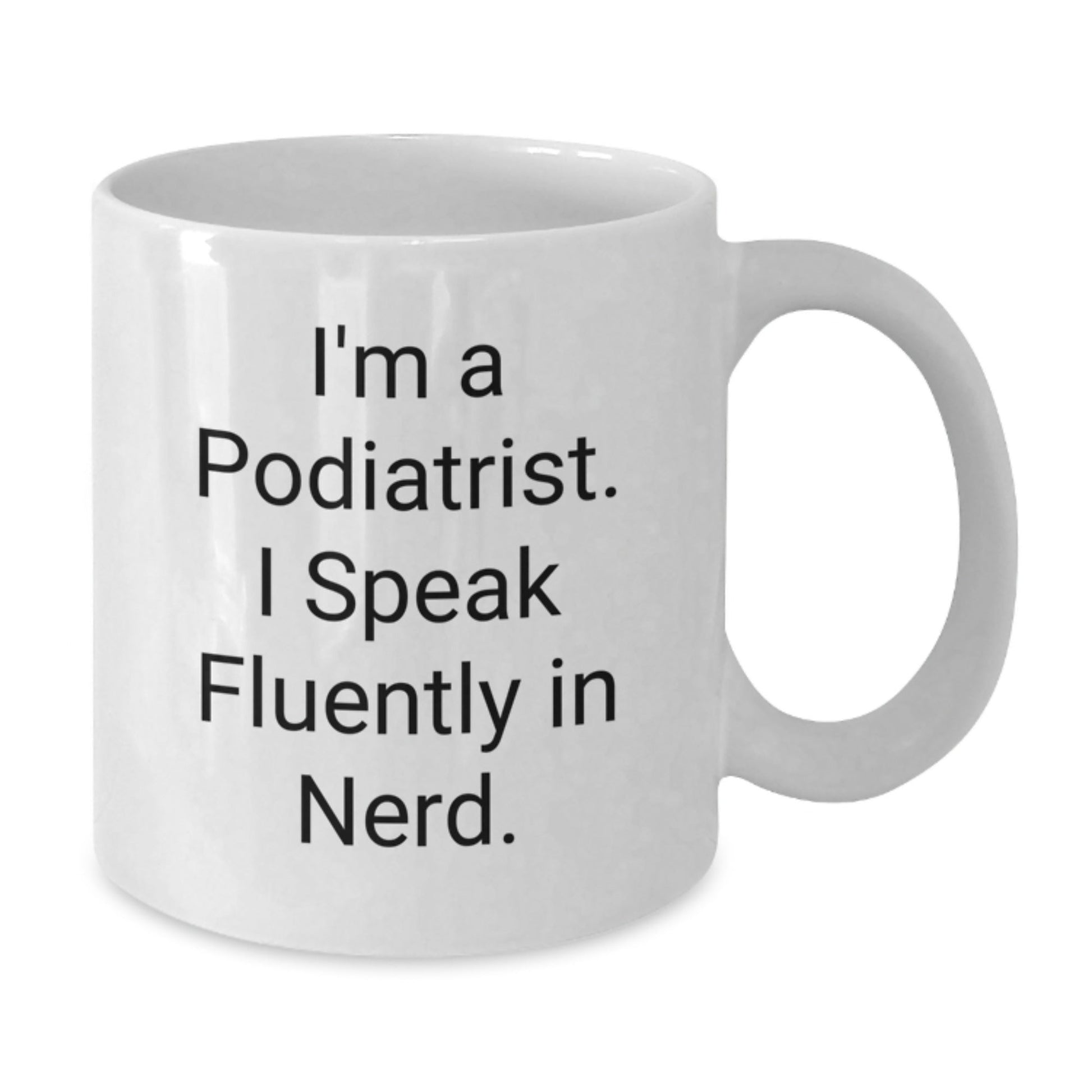Funny Podiatrist Gifts, I'm A Podiatrist. I Speak Fluently In genius. White Coffee Mug for Birthday, Gifts from Friends to Podiatrist - Victory Thru Vision