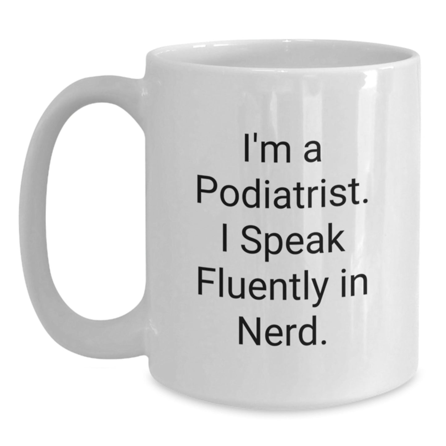 Funny Podiatrist Gifts, I'm A Podiatrist. I Speak Fluently In genius. White Coffee Mug for Birthday, Gifts from Friends to Podiatrist - Victory Thru Vision