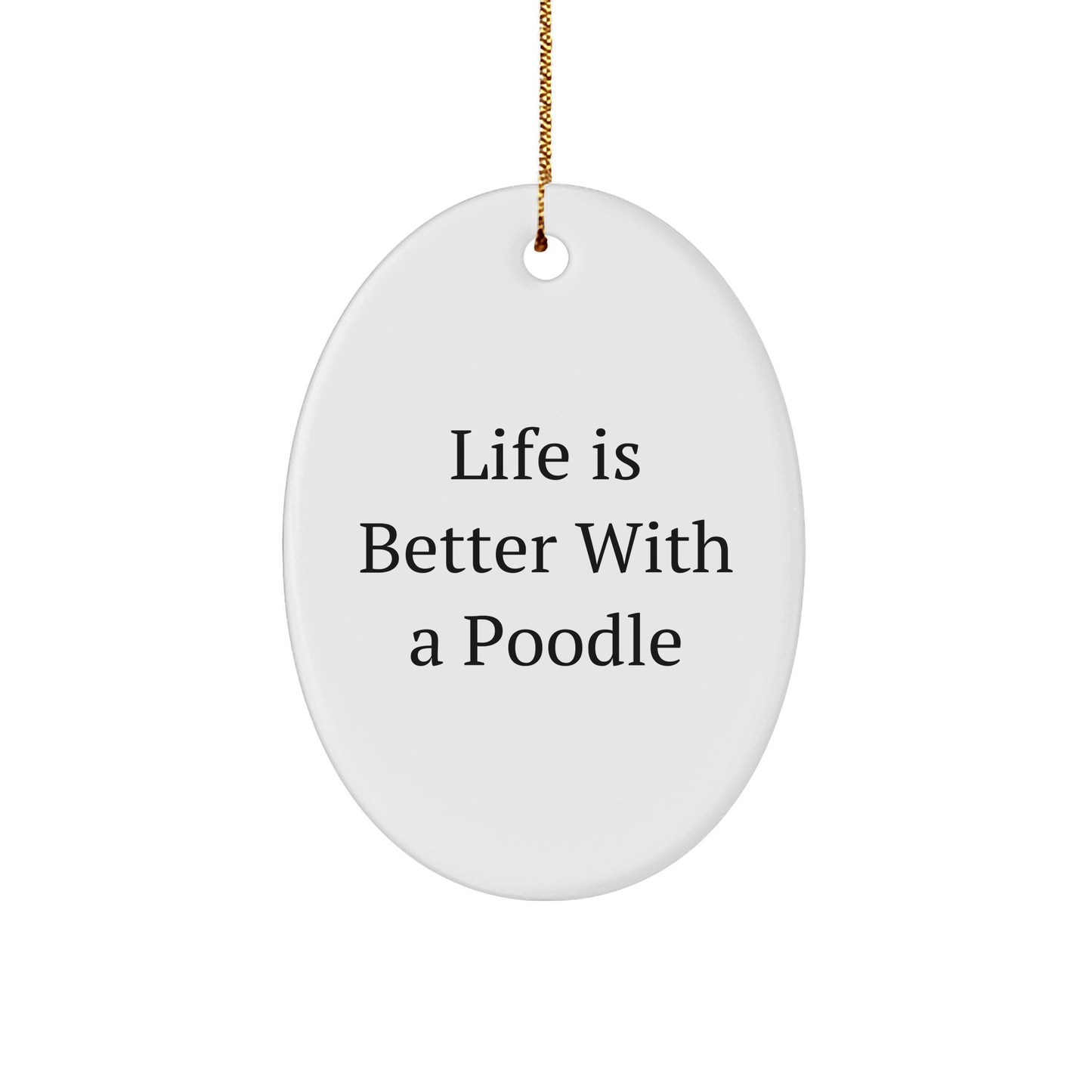 Funny Poodle Dog Oval Ornament Gifts from Men to Family - Life Is Better With A Poodle, Christmas Unique Presents - Victory Thru Vision 