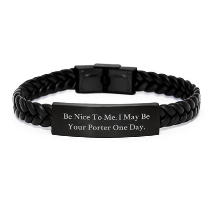 Funny Porter Gifts from Friends for Graduation Unique Interlaced Leather Bracelet, Be Nice To Me. I May Be Your Porter One Day. - Victory Thru Vision