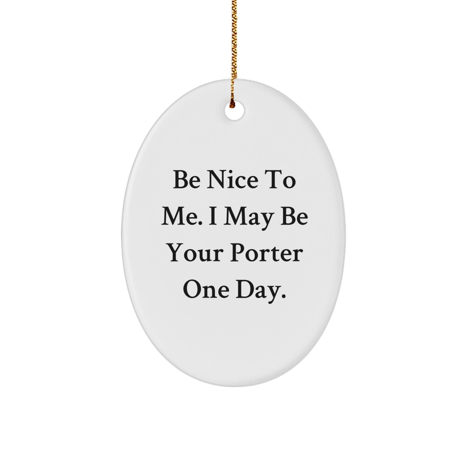 Funny Porter Oval Ornament Gifts from Friends for Christmas - Be Nice To Me - Victory Thru Vision