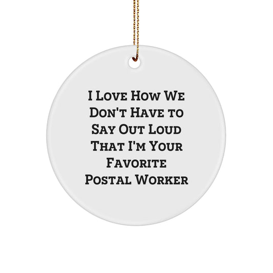 Funny Postal Worker Gift, 'I Love How We Don't Have To Say Out Loud That I'm Your Favorite', Circle Ornament for Christmas, Gifts from Family and Friends to Postal Workers - Victory Thru Vision
