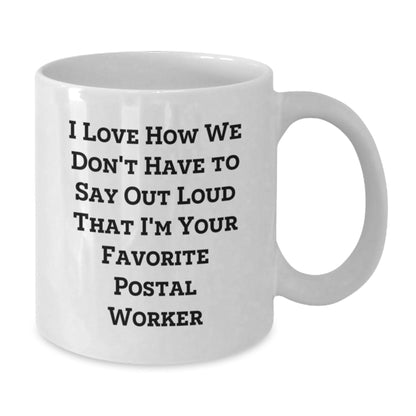 Funny Postal Worker Gifts from Friends for Birthday - I Love How We Don't Have To Say Out Loud That I'm Your Favorite - White Coffee Mug - Victory Thru Vision