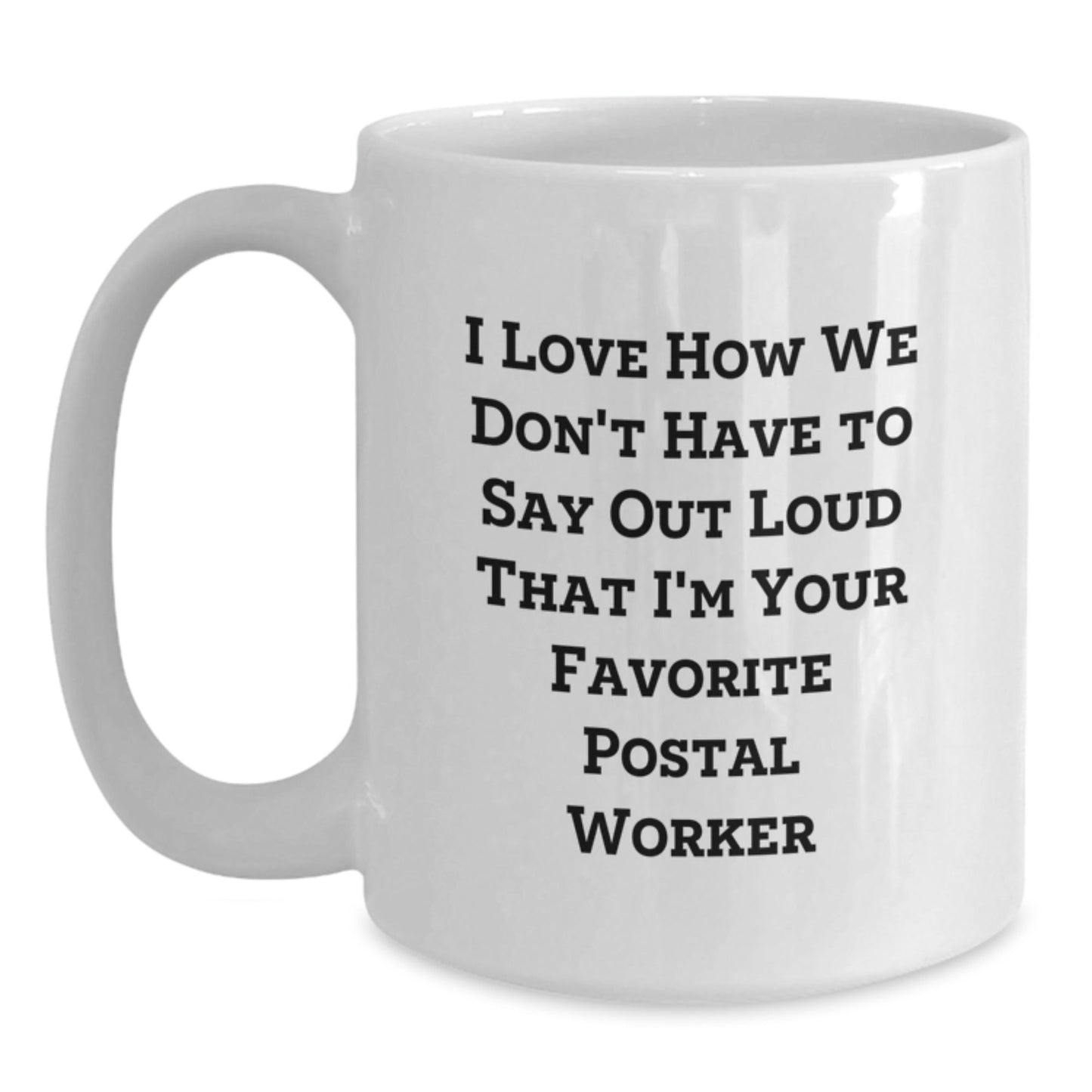 Funny Postal Worker Gifts from Friends for Birthday - I Love How We Don't Have To Say Out Loud That I'm Your Favorite - White Coffee Mug - Victory Thru Vision