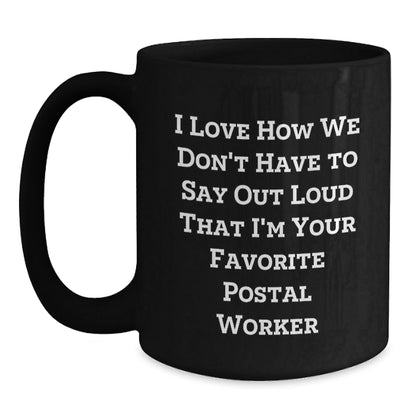 Funny Postal Worker Gifts from Friends - 'I Love How We Don't Have To Say Out Loud That I'm Your Favorite Postal Worker' Quote on Black Coffee Mug for Birthday - Victory Thru Vision