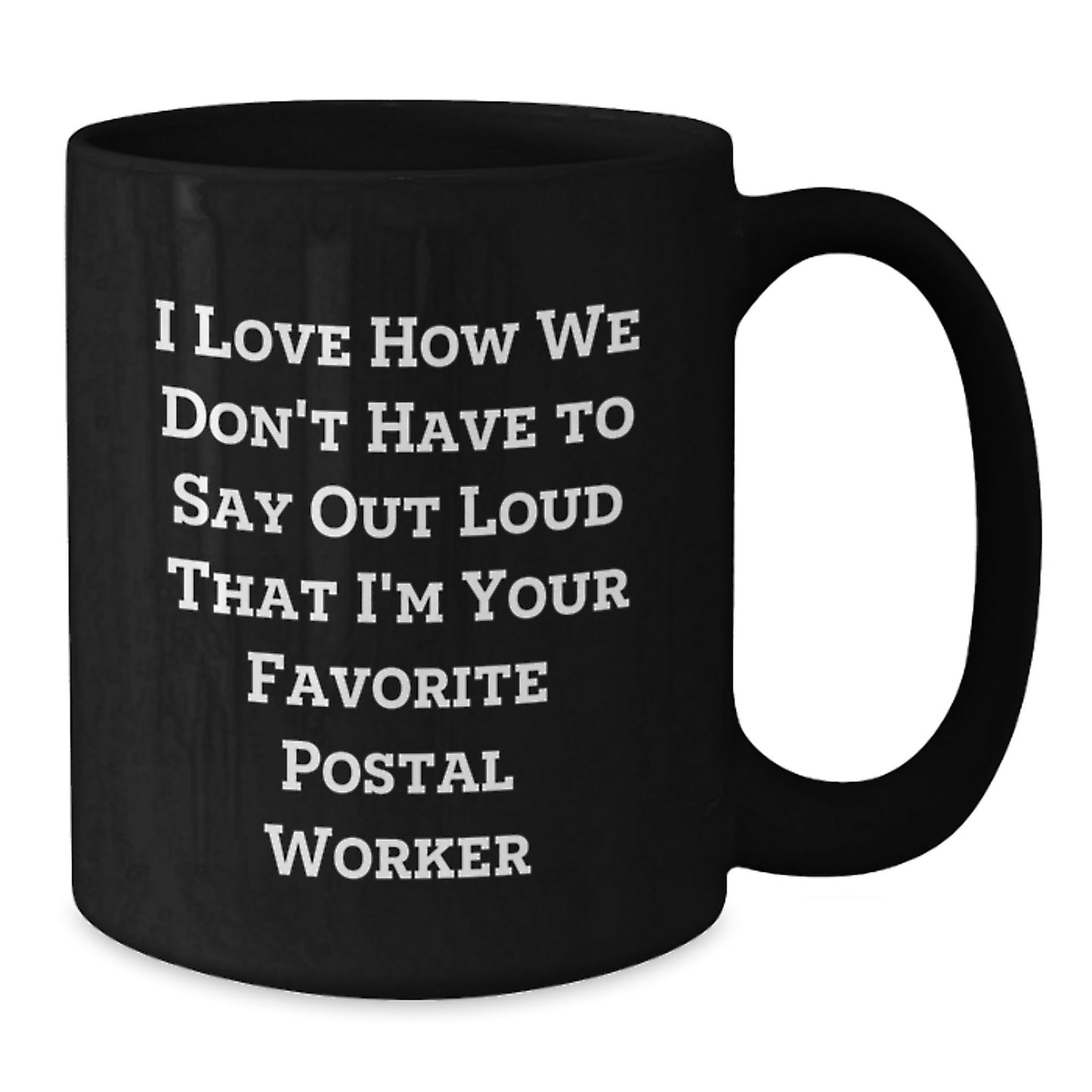 Funny Postal Worker Gifts from Friends - 'I Love How We Don't Have To Say Out Loud That I'm Your Favorite Postal Worker' Quote on Black Coffee Mug for Birthday - Victory Thru Vision