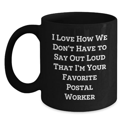 Funny Postal Worker Gifts from Friends - 'I Love How We Don't Have To Say Out Loud That I'm Your Favorite Postal Worker' Quote on Black Coffee Mug for Birthday - Victory Thru Vision