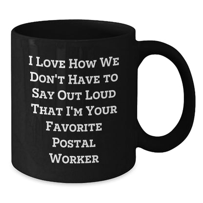 Funny Postal Worker Gifts from Friends - 'I Love How We Don't Have To Say Out Loud That I'm Your Favorite Postal Worker' Quote on Black Coffee Mug for Birthday - Victory Thru Vision