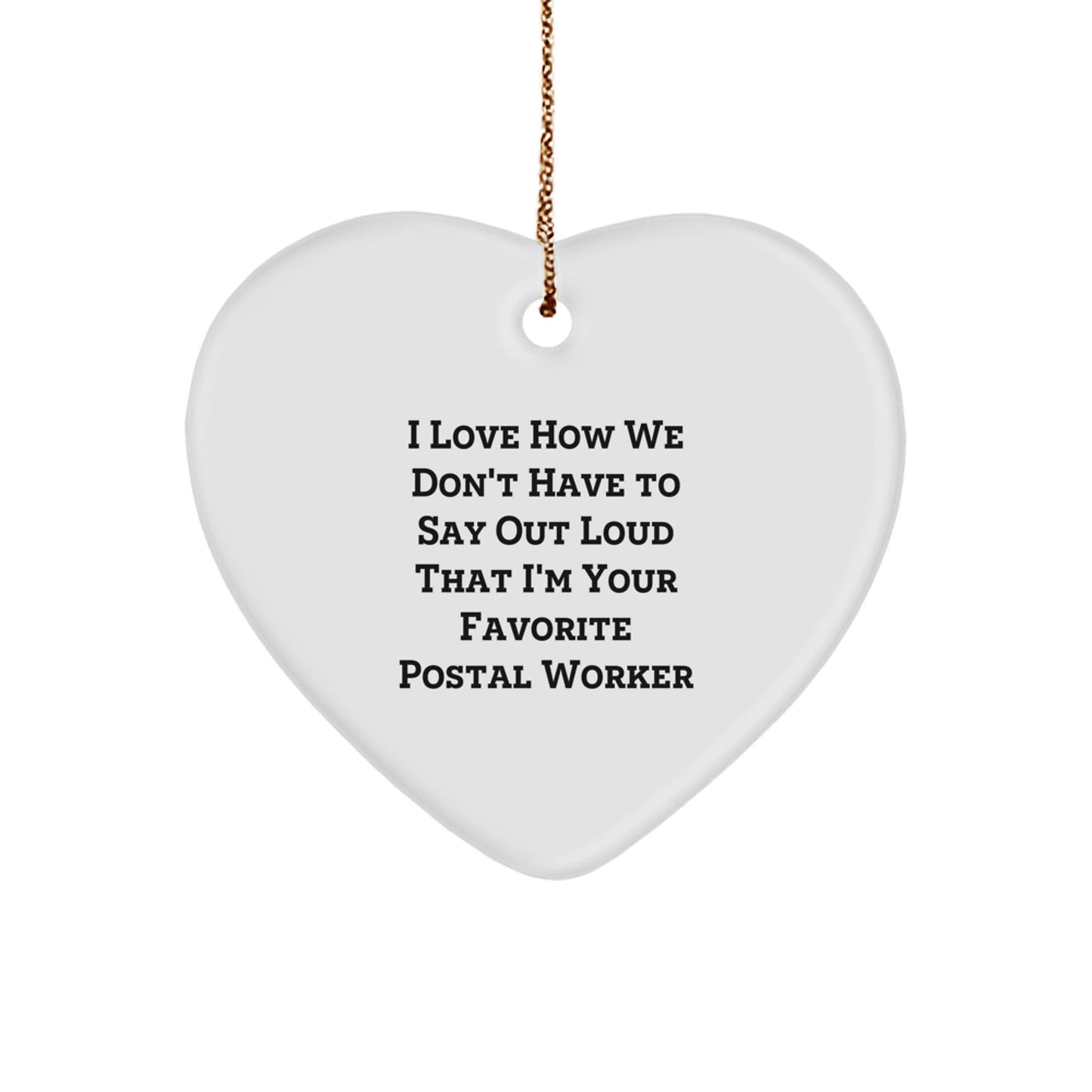 Funny Postal Worker Gifts Heart Ornament, I Love How We Don't Have To Say Out Loud That I'm Your Favorite Postal Worker, Gifts for Postal Workers, Christmas Unique Gifts from Friends - Victory Thru Vision