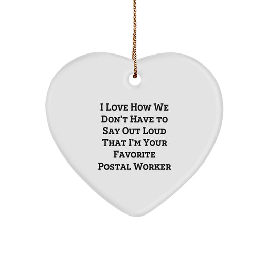Funny Postal Worker Gifts Heart Ornament, I Love How We Don't Have To Say Out Loud That I'm Your Favorite Postal Worker, Gifts for Postal Workers, Christmas Unique Gifts from Friends - Victory Thru Vision