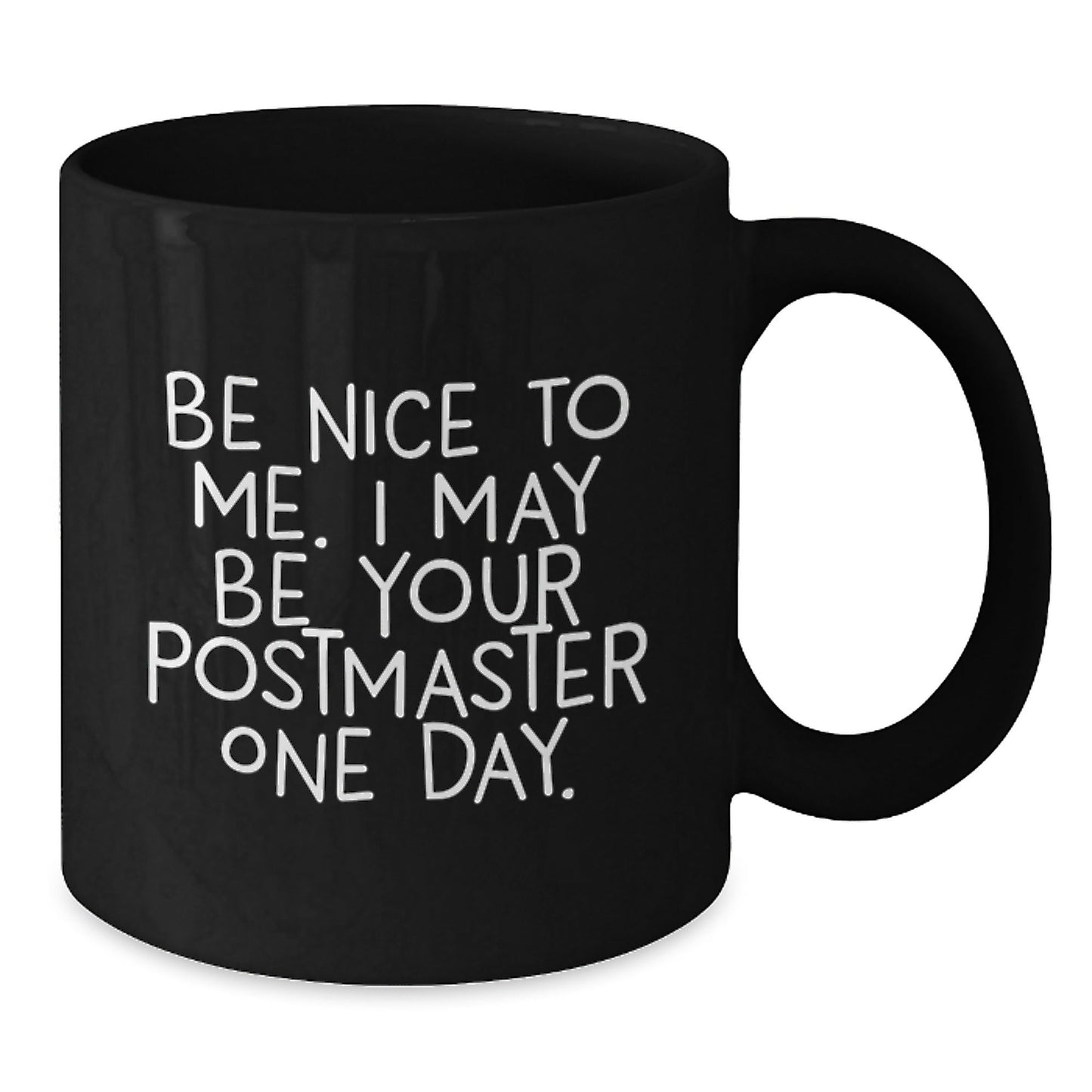 Funny Postmaster Gifts, Be Nice To Me I May Be Your Postmaster One Day, Black Coffee Mug for Graduation with Inspirational Quote, Gifts from Friends, Family, Coworkers, or Men - Victory Thru Vision