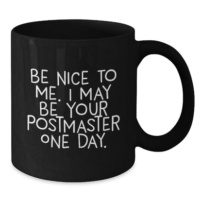 Funny Postmaster Gifts, Be Nice To Me I May Be Your Postmaster One Day, Black Coffee Mug for Graduation with Inspirational Quote, Gifts from Friends, Family, Coworkers, or Men - Victory Thru Vision