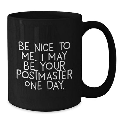 Funny Postmaster Gifts, Be Nice To Me I May Be Your Postmaster One Day, Black Coffee Mug for Graduation with Inspirational Quote, Gifts from Friends, Family, Coworkers, or Men - Victory Thru Vision
