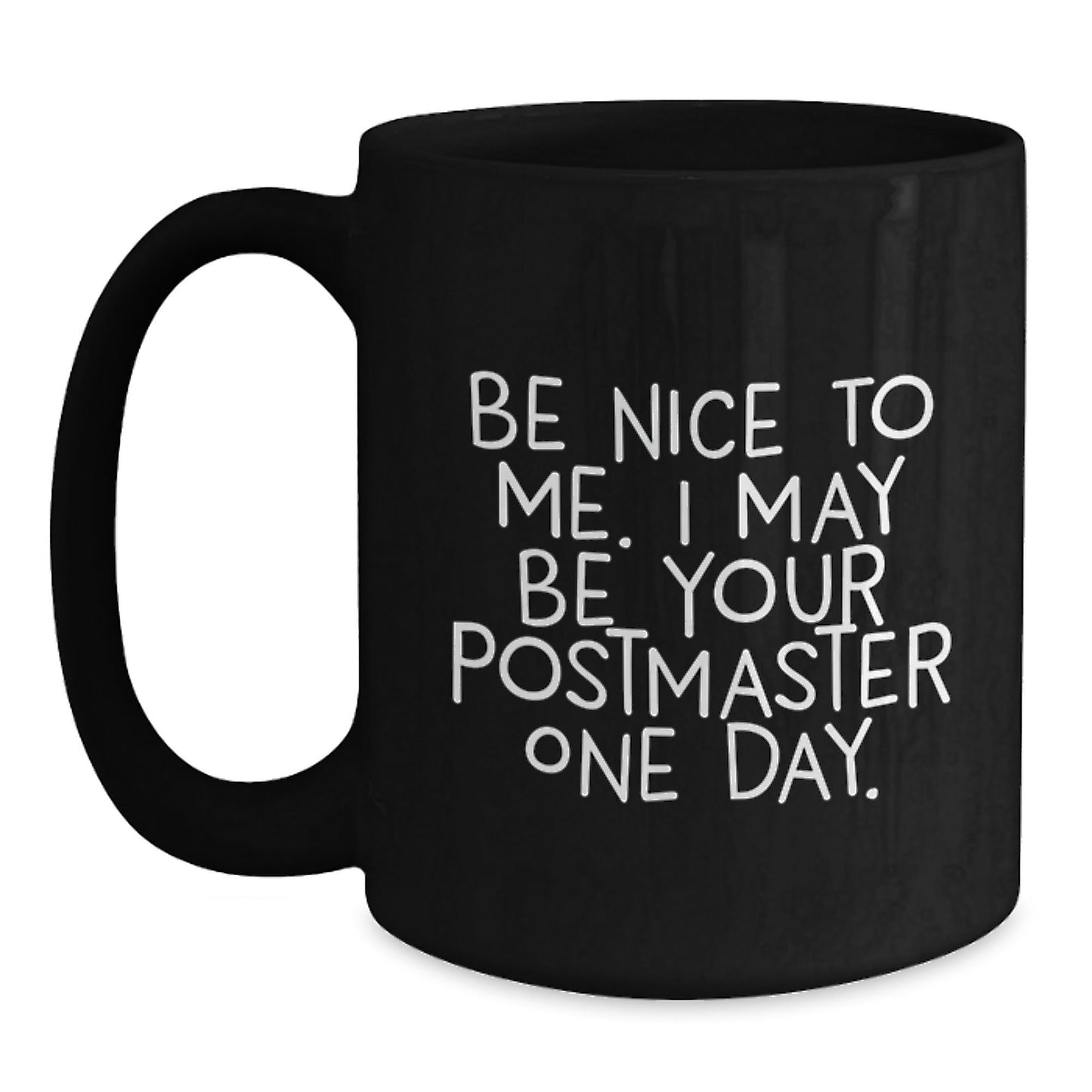 Funny Postmaster Gifts, Be Nice To Me I May Be Your Postmaster One Day, Black Coffee Mug for Graduation with Inspirational Quote, Gifts from Friends, Family, Coworkers, or Men - Victory Thru Vision