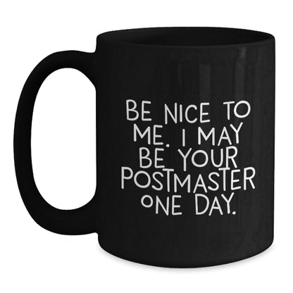Funny Postmaster Gifts, Be Nice To Me I May Be Your Postmaster One Day, Black Coffee Mug for Graduation with Inspirational Quote, Gifts from Friends, Family, Coworkers, or Men - Victory Thru Vision