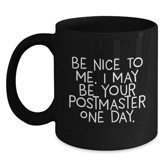 Funny Postmaster Gifts, Be Nice To Me I May Be Your Postmaster One Day, Black Coffee Mug for Graduation with Inspirational Quote, Gifts from Friends, Family, Coworkers, or Men - Victory Thru Vision