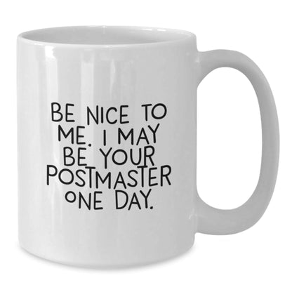 Funny Postmaster Gifts - Be Nice To Me. I May Be Your Postmaster One Day. White Coffee Mug for Graduation - Victory Thru Vision
