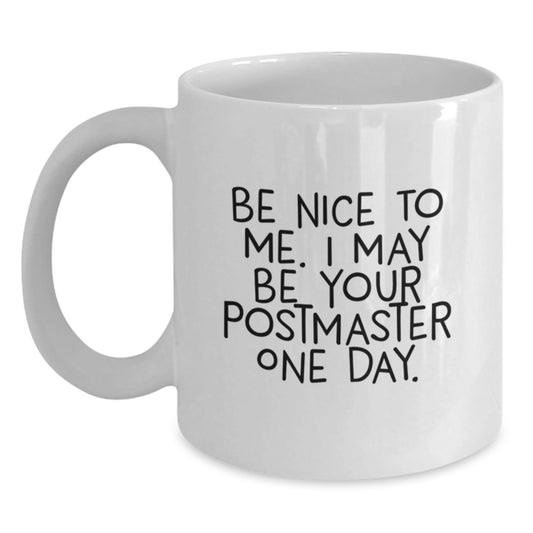 Funny Postmaster Gifts - Be Nice To Me. I May Be Your Postmaster One Day. White Coffee Mug for Graduation - Victory Thru Vision
