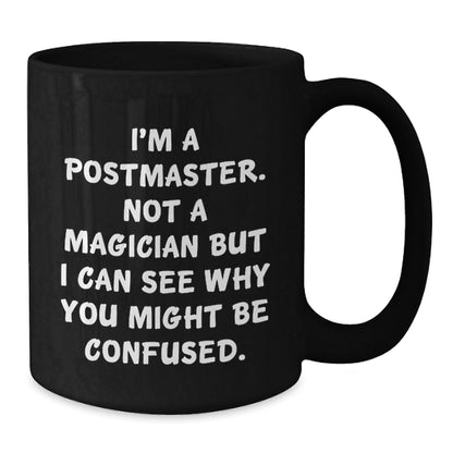 Funny Postmaster Gifts, 'I'm A Postmaster. Not A Magician But I Can See Why You Might Be Confused.' Black Coffee Mug for Birthday, Gifts from Friends, Gifts for Postmaster - Victory Thru Vision