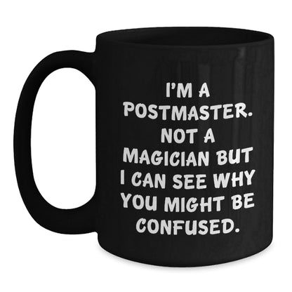 Funny Postmaster Gifts, 'I'm A Postmaster. Not A Magician But I Can See Why You Might Be Confused.' Black Coffee Mug for Birthday, Gifts from Friends, Gifts for Postmaster - Victory Thru Vision