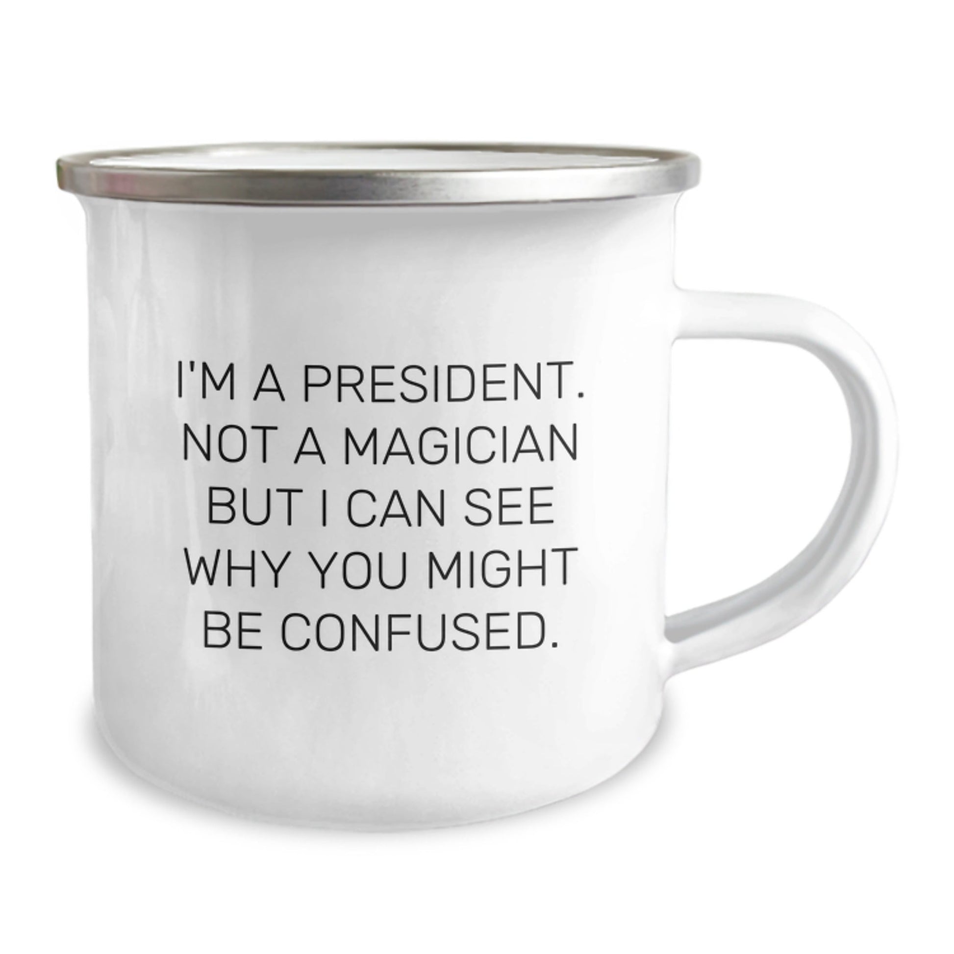 Funny President Camping Mug, Gifts from Friends for President's Birthday, 'I'm A President. Not A Magician But I Can See Why You Might Be Confused.' - Victory Thru Vision