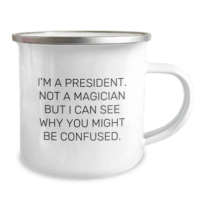 Funny President Camping Mug, Gifts from Friends for President's Birthday, 'I'm A President. Not A Magician But I Can See Why You Might Be Confused.' - Victory Thru Vision