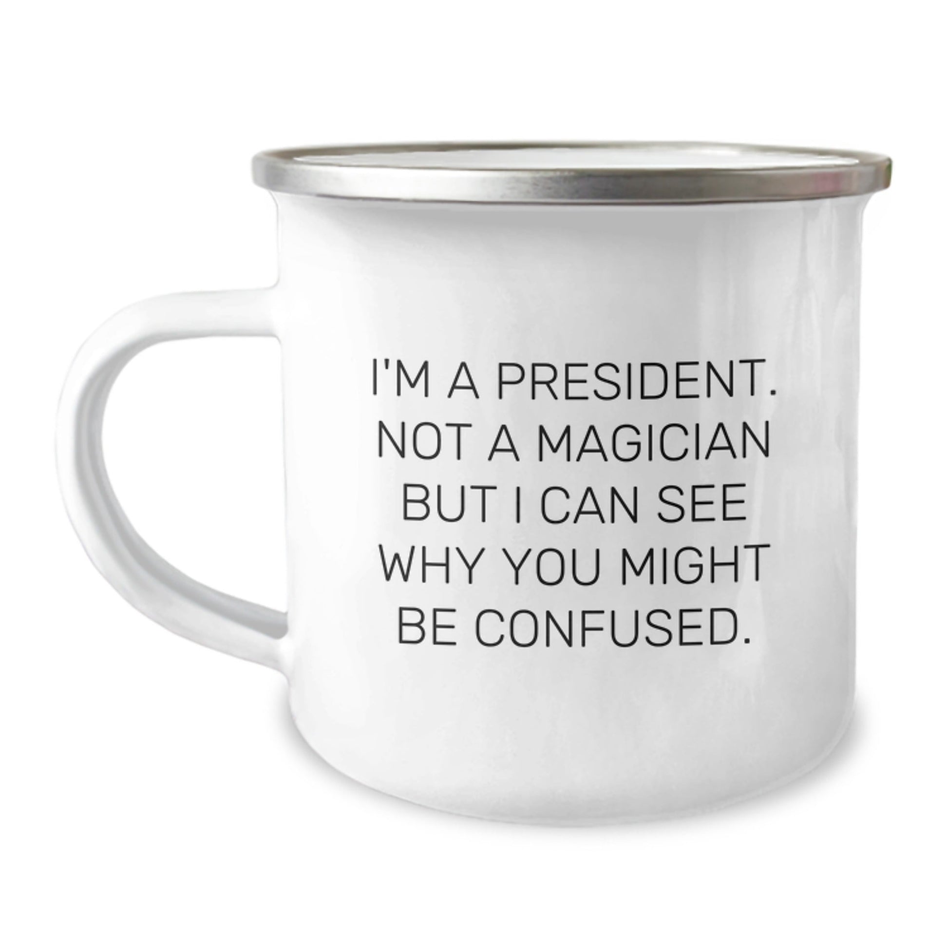 Funny President Camping Mug, Gifts from Friends for President's Birthday, 'I'm A President. Not A Magician But I Can See Why You Might Be Confused.' - Victory Thru Vision