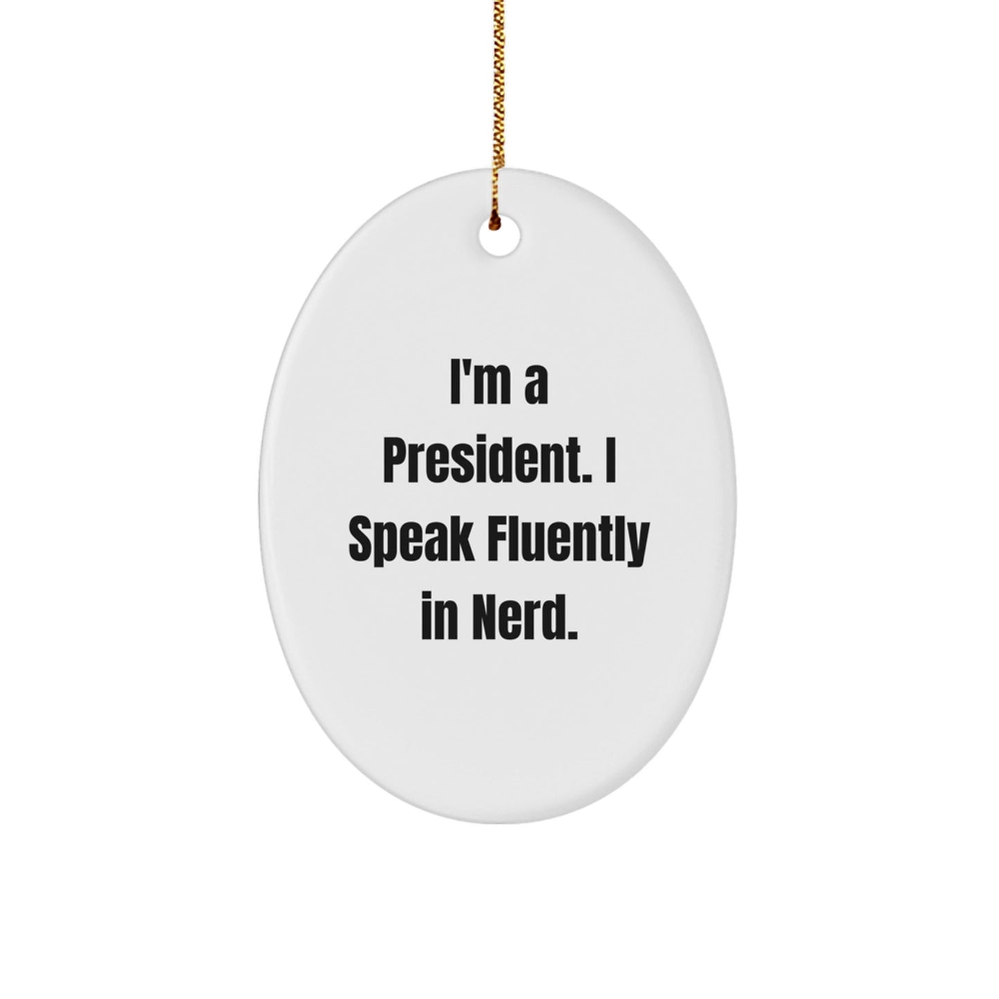 Funny President Oval Ornament Gifts from Men to Friends at Christmas - I'm A President. I Speak Fluently In genius. - Victory Thru Vision
