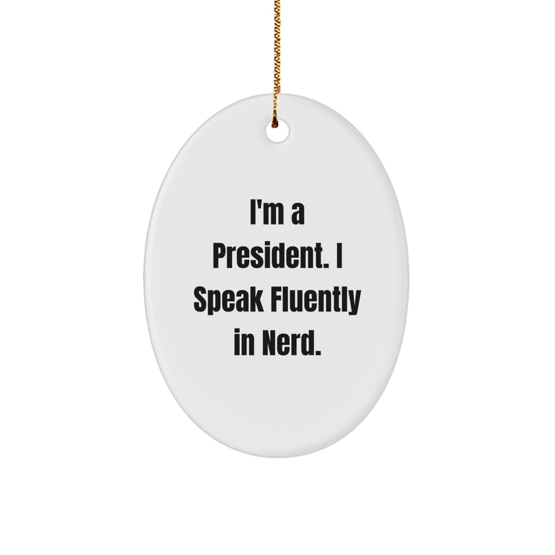 Funny President Oval Ornament Gifts from Men to Friends at Christmas - I'm A President. I Speak Fluently In genius. - Victory Thru Vision