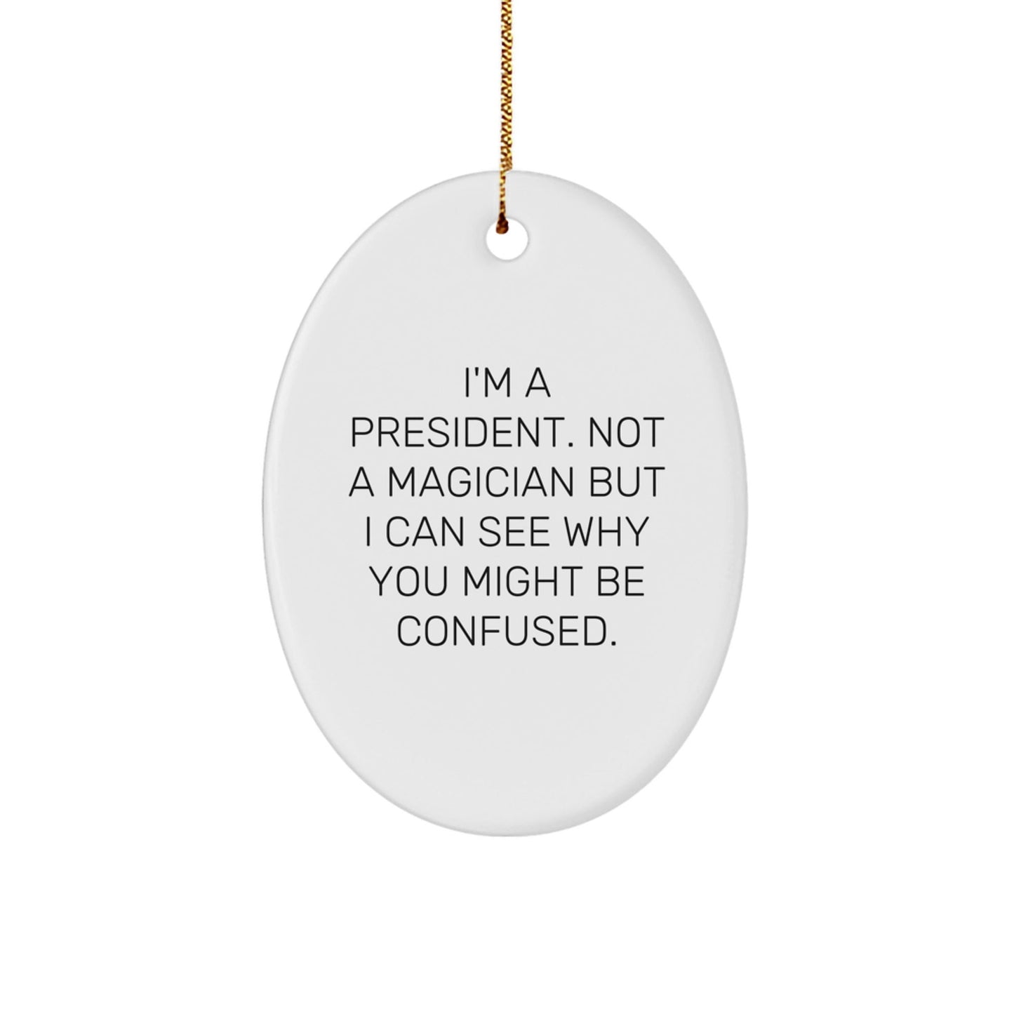 Funny President Oval Ornament, 'I'm A President. Not A Magician But I Can See Why You Might Be Confused.', Gifts for President, White Oval Shaped, Perfect for Christmas - Victory Thru Vision
