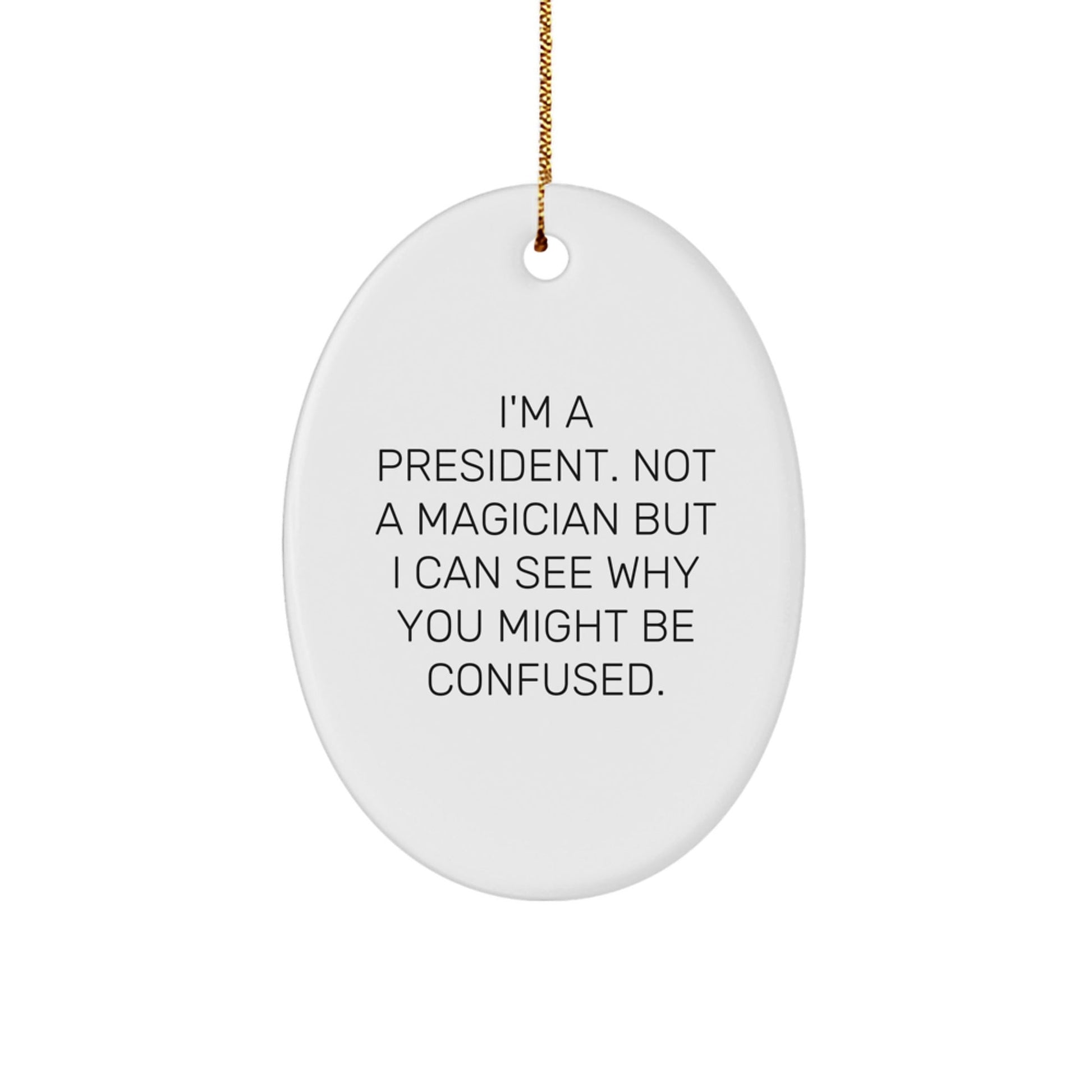 Funny President Oval Ornament, 'I'm A President. Not A Magician But I Can See Why You Might Be Confused.', Gifts for President, White Oval Shaped, Perfect for Christmas - Victory Thru Vision