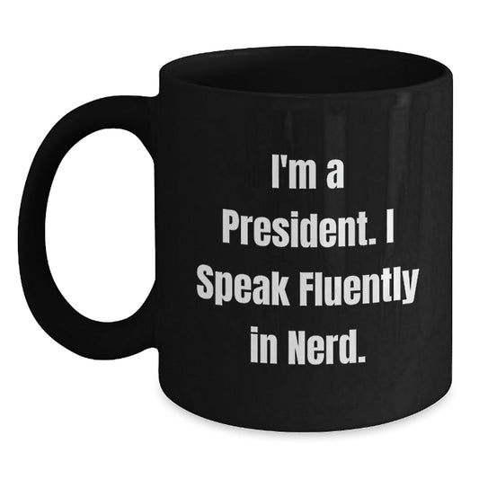 Funny President Quote Gift I'm A President I Speak Fluently In genius Black Coffee Mug for President's Birthday from Friends - Victory Thru Vision