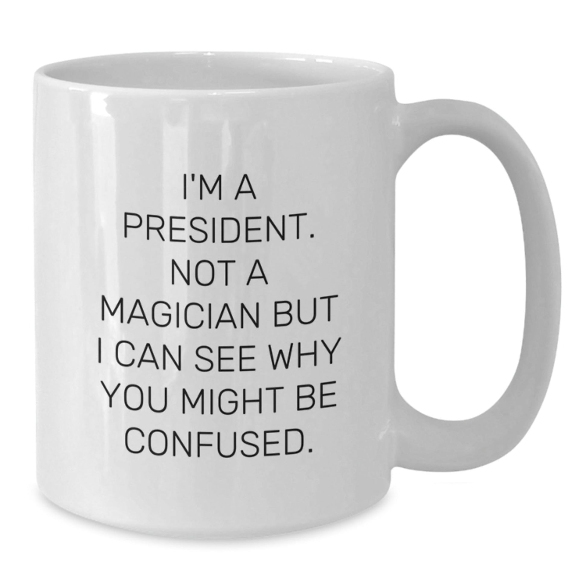 Funny President Quote Gifts for Him, 'I'm A President. Not A Magician But I Can See Why You Might Be Confused.' Unique White Coffee Mug for Birthday from Friends to Family - Victory Thru Vision