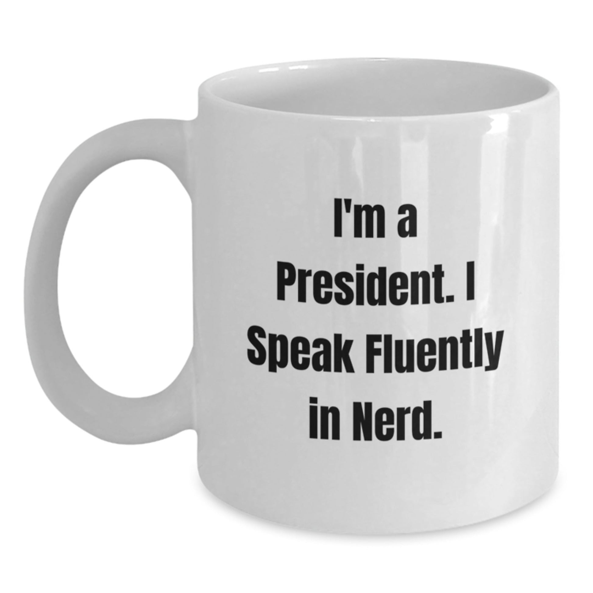 Funny President Quote White Coffee Mug, Gifts from Friends to President, Birthday Unique Gifts for Him - Victory Thru Vision