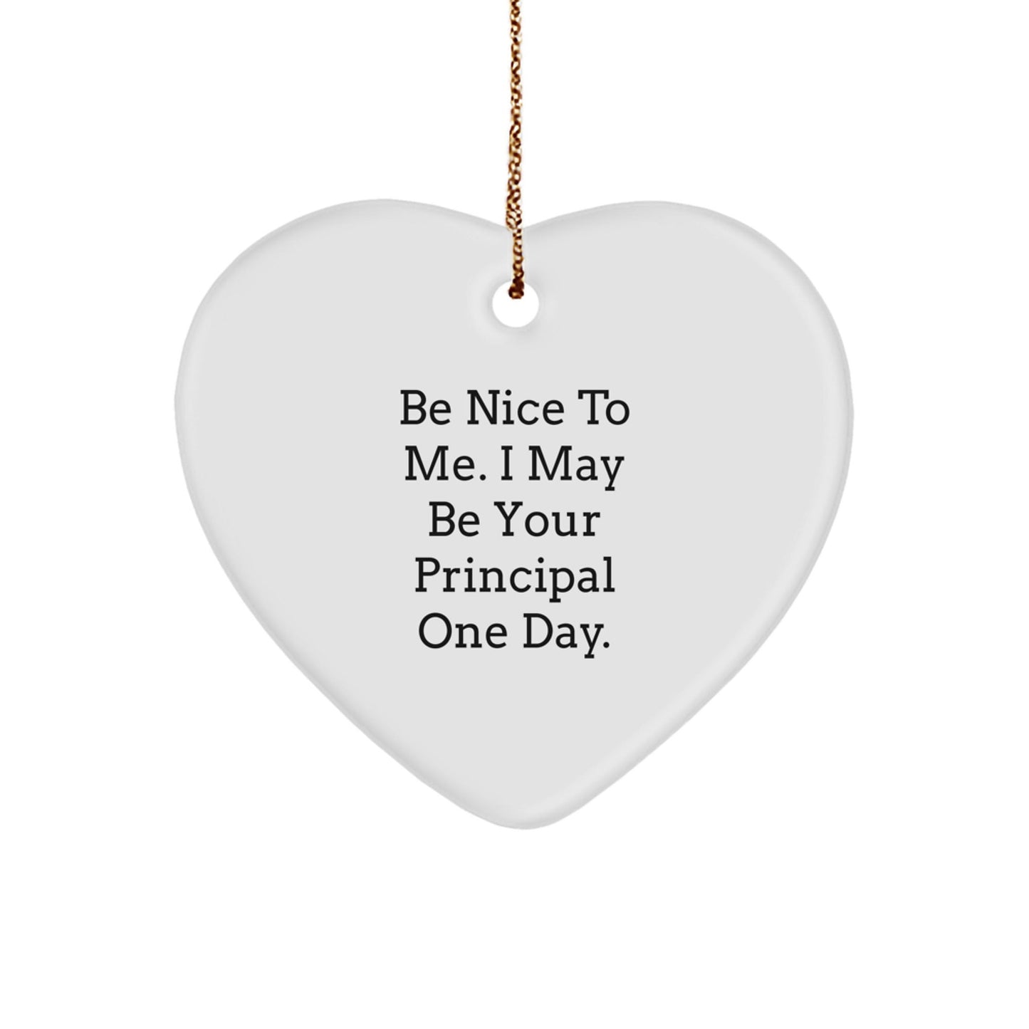 Funny Principal Gifts Be Nice To Me Heart Ornament from Friends and Family for Christmas - Victory Thru Vision