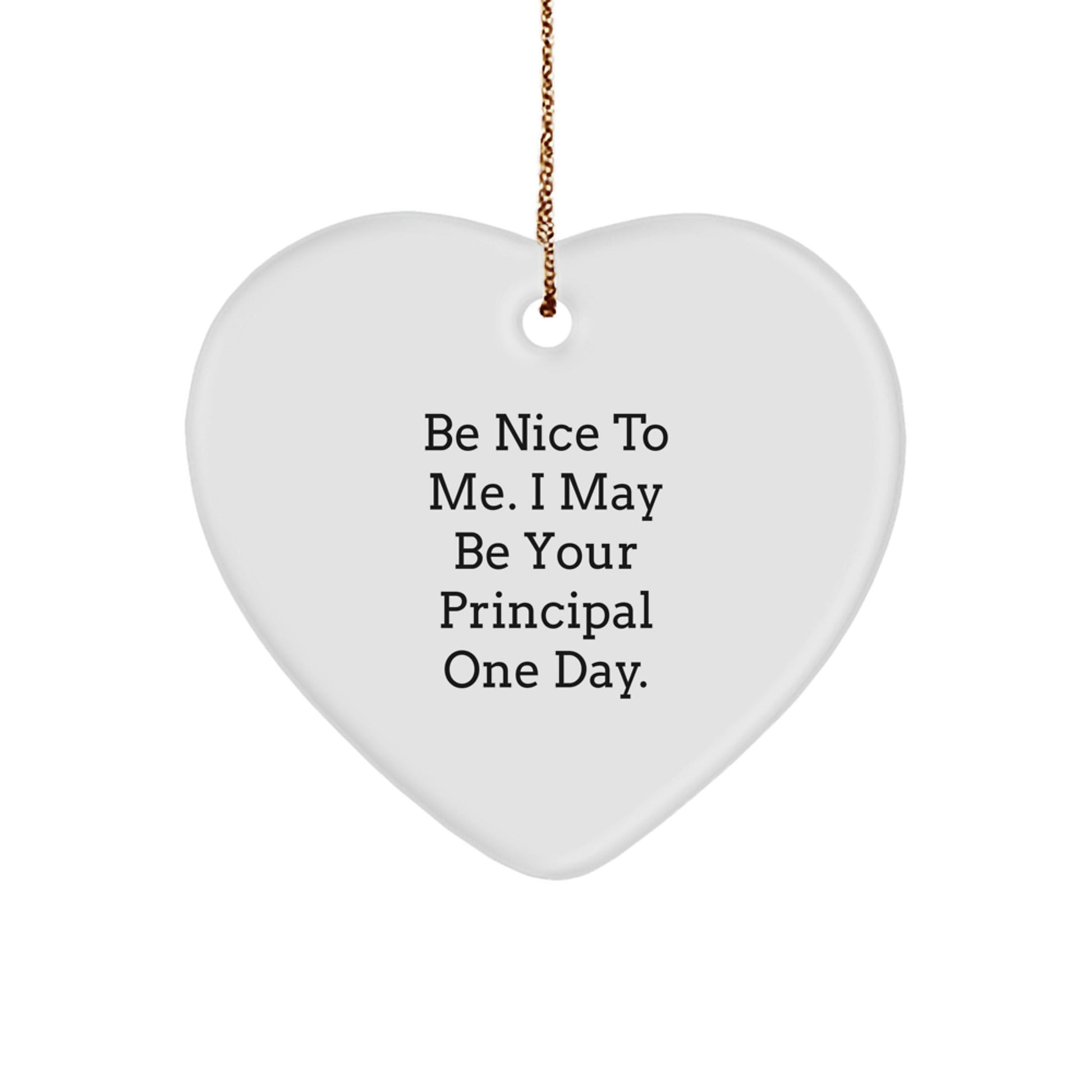 Funny Principal Gifts Be Nice To Me Heart Ornament from Friends and Family for Christmas - Victory Thru Vision
