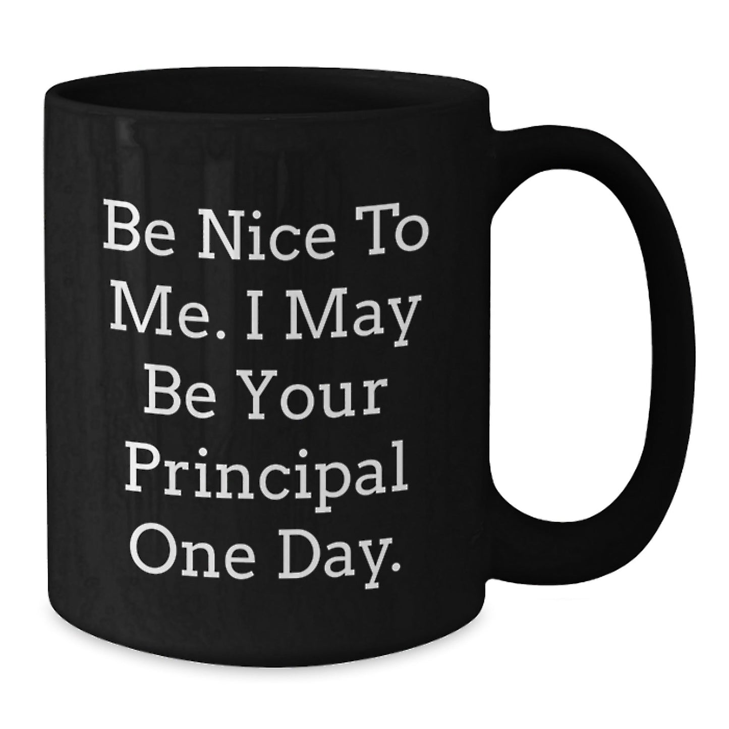 Funny Principal Gifts, Be Nice To Me. I May Be Your Principal One Day., Black Coffee Mug for Men, Women, Friends, Coworkers, Family - Graduation Unique Gifts - Victory Thru Vision