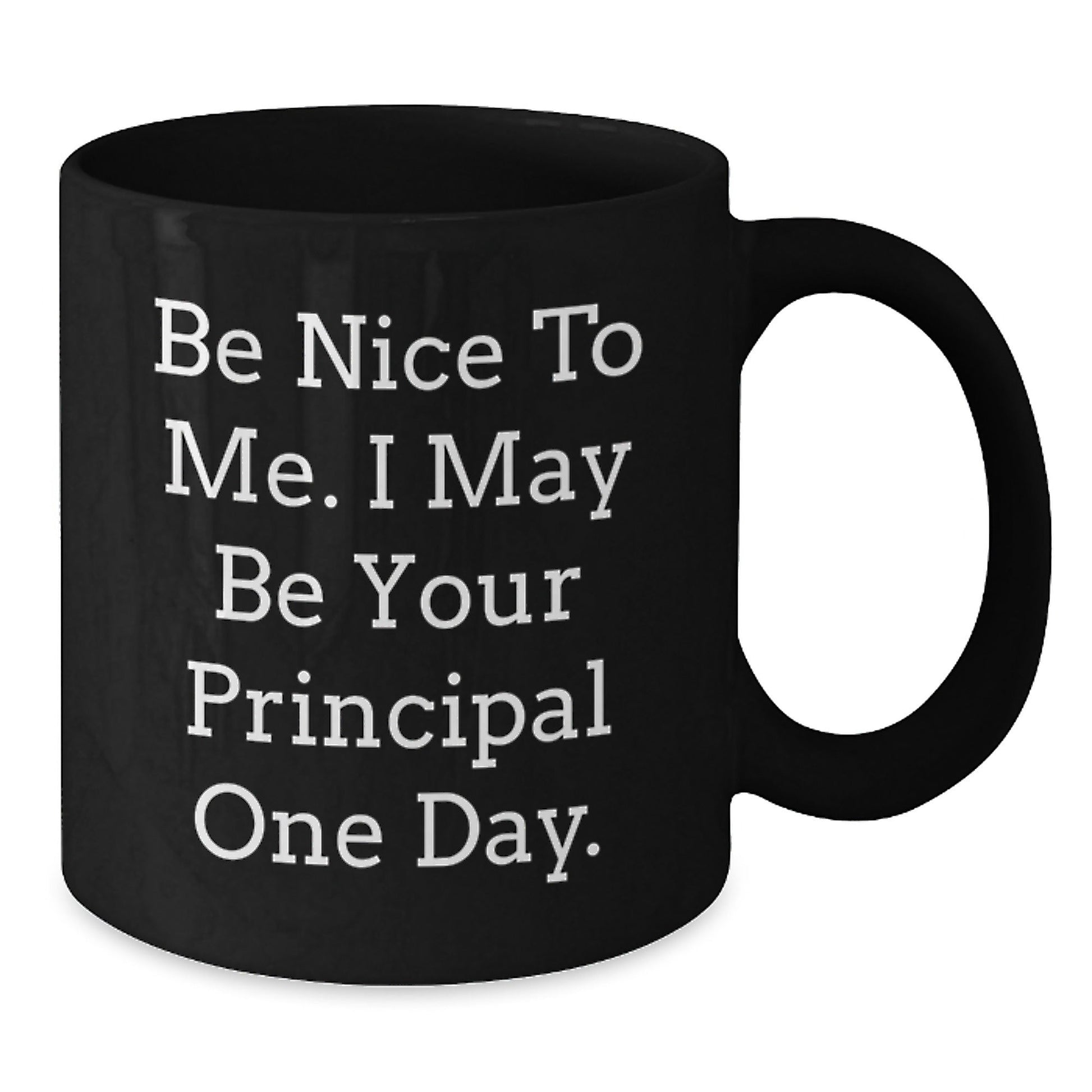 Funny Principal Gifts, Be Nice To Me. I May Be Your Principal One Day., Black Coffee Mug for Men, Women, Friends, Coworkers, Family - Graduation Unique Gifts - Victory Thru Vision