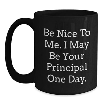 Funny Principal Gifts, Be Nice To Me. I May Be Your Principal One Day., Black Coffee Mug for Men, Women, Friends, Coworkers, Family - Graduation Unique Gifts - Victory Thru Vision