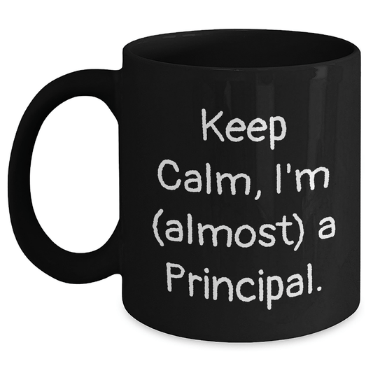 Funny Principal Gifts, Keep Calm I'm (almost) A Principal. Black Coffee Mug for Father's Day, Gifts from Men to Principal - Victory Thru Vision