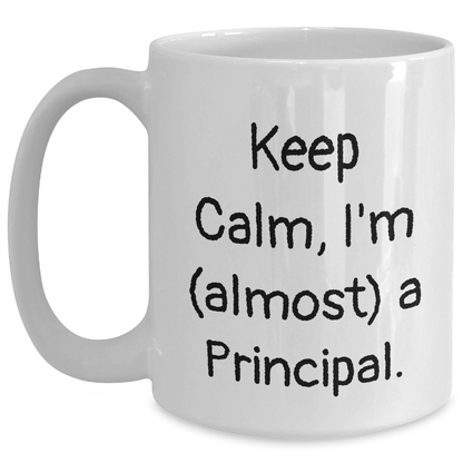 Funny Principal Gifts, 'Keep Calm, I'm (almost) A Principal!' White Coffee Mug for Father's Day, Gifts from Family to Principal - Victory Thru Vision 