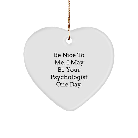 Funny Psychologist Gifts, Be Nice To Me. I May Be Your Psychologist One Day. Heart Ornament, Gifts from Family to Psychologists, Christmas Unique Presents - Victory Thru Vision