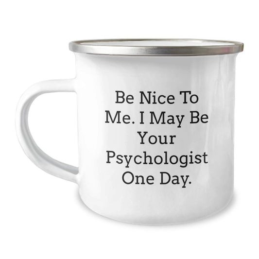 Funny Psychologist Gifts, Birthday Unique Presents from Friends to Psychologists - 'Be Nice To Me. I May Be Your Psychologist One Day.' Quote on Stainless Steel Camping Mug - Victory Thru Vision