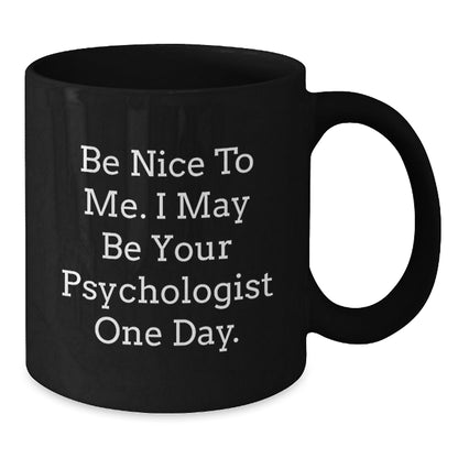 Funny Psychologist Gifts, Black Coffee Mug for Birthday, 'Be Nice To Me. I May Be Your Psychologist One Day.' Gifts from Friends to Family - Victory Thru Vision