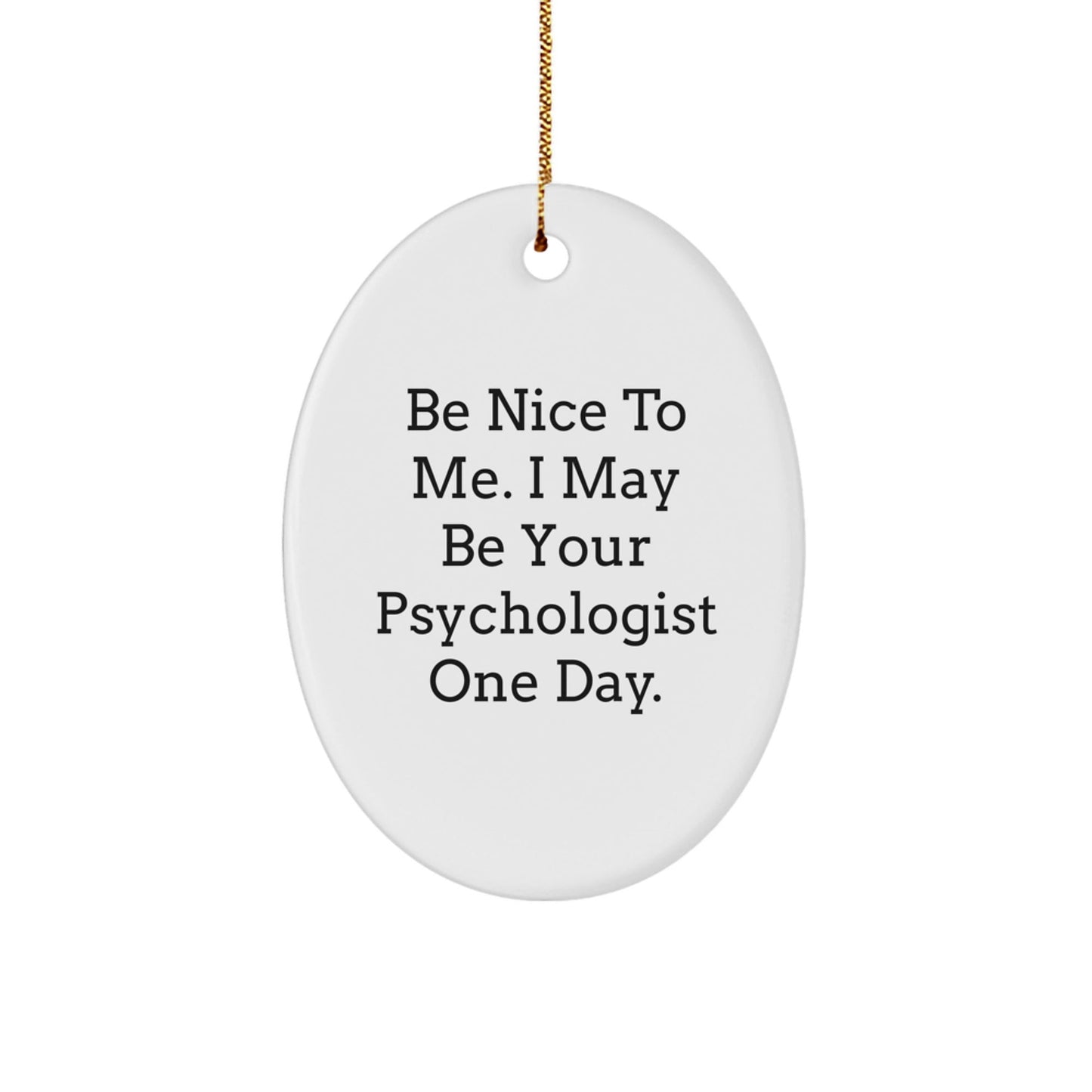 Funny Psychologist Gifts from Friends for Christmas - Be Nice To Me Oval Ornament, White, 3.25\ - Victory Thru Vision