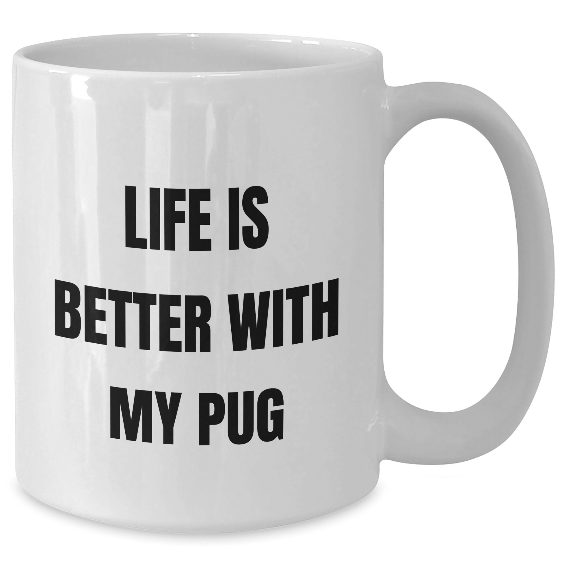 Funny Pug Dog Lovers Gifts from Men to Family on Father's Day - Life Is Better With My Pug White Coffee Mug, 11oz or 15oz Ceramic, Microwave and Dishwasher Safe - Victory Thru Vision